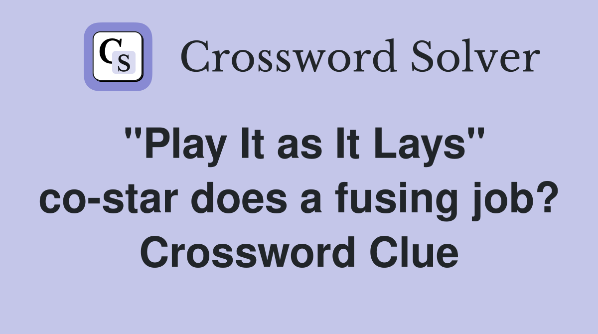 "Play It as It Lays" costar does a fusing job? Crossword Clue Answers Crossword Solver